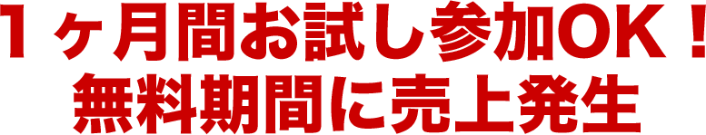 １ヶ月間お試し参加OK！無料期間に売上発生